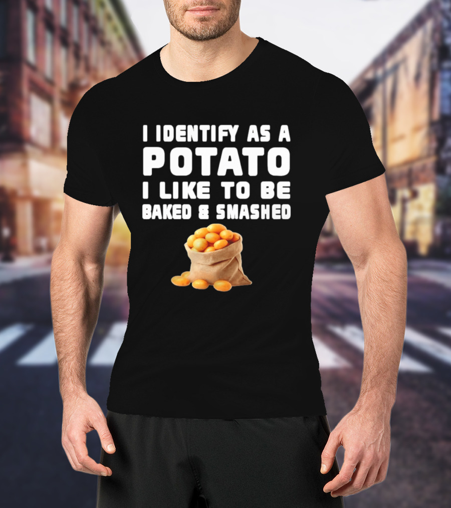 I Identify As A Potato Bagged Baked And Smashed Humor T-Shirt