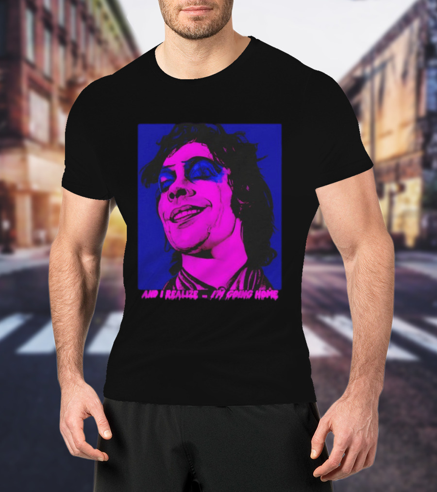 Dr. Frank N Furter Tim Curry Rocky Horror Picture Show And I Realize I'm Going Home T-Shirt
