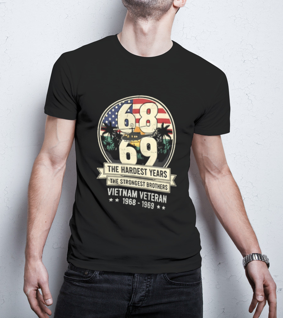 1968 1969 Vietnam Veteran The Hardest Years The Strongest Brothers Helicopter American Flag T-Shirt