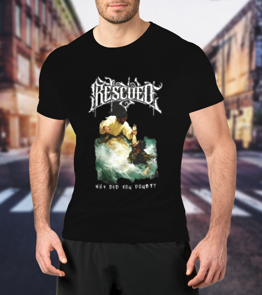 Rescued Jesus Saving Man From Water Why Did You Doubt T-Shirt