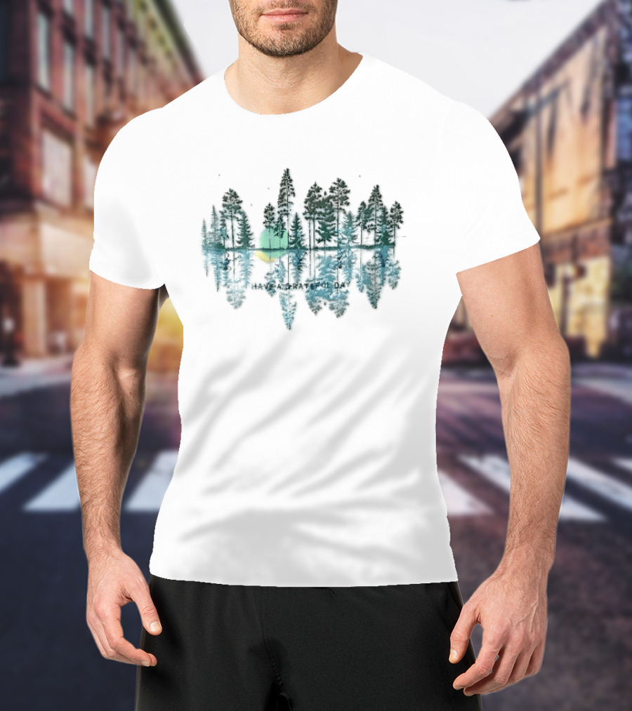 Have A Grateful Day Forest Reflection Peaceful Nature Scene Sun And Trees T-Shirt