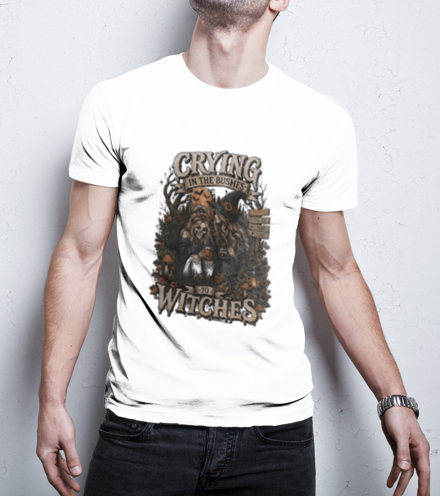 Crying In The Bushes To Witches Skeleton Halloween T-Shirt