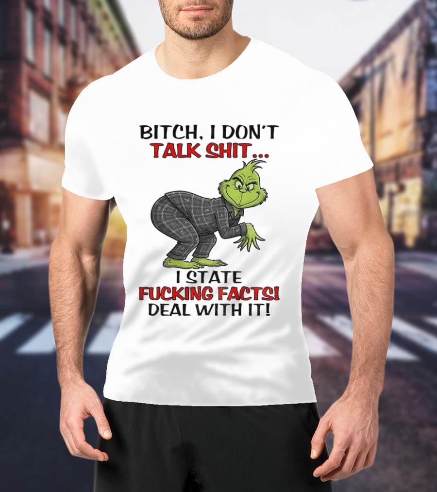 Grinch Bitch I Don't Talk Shit I State Fucking Facts Deal With It T-Shirt