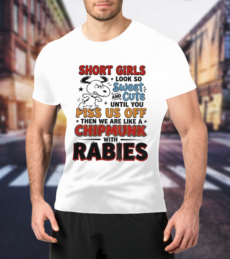 Short Girls Look So Sweet And Cute Until You Piss Us Off Then We Are Like A Chipmunk With Rabies T-Shirt