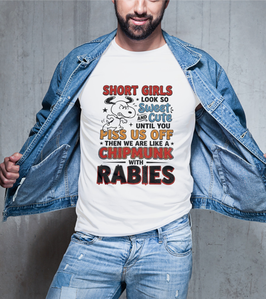 Short Girls Look So Sweet And Cute Until You Piss Us Off Then We Are Like A Chipmunk With Rabies T-Shirt