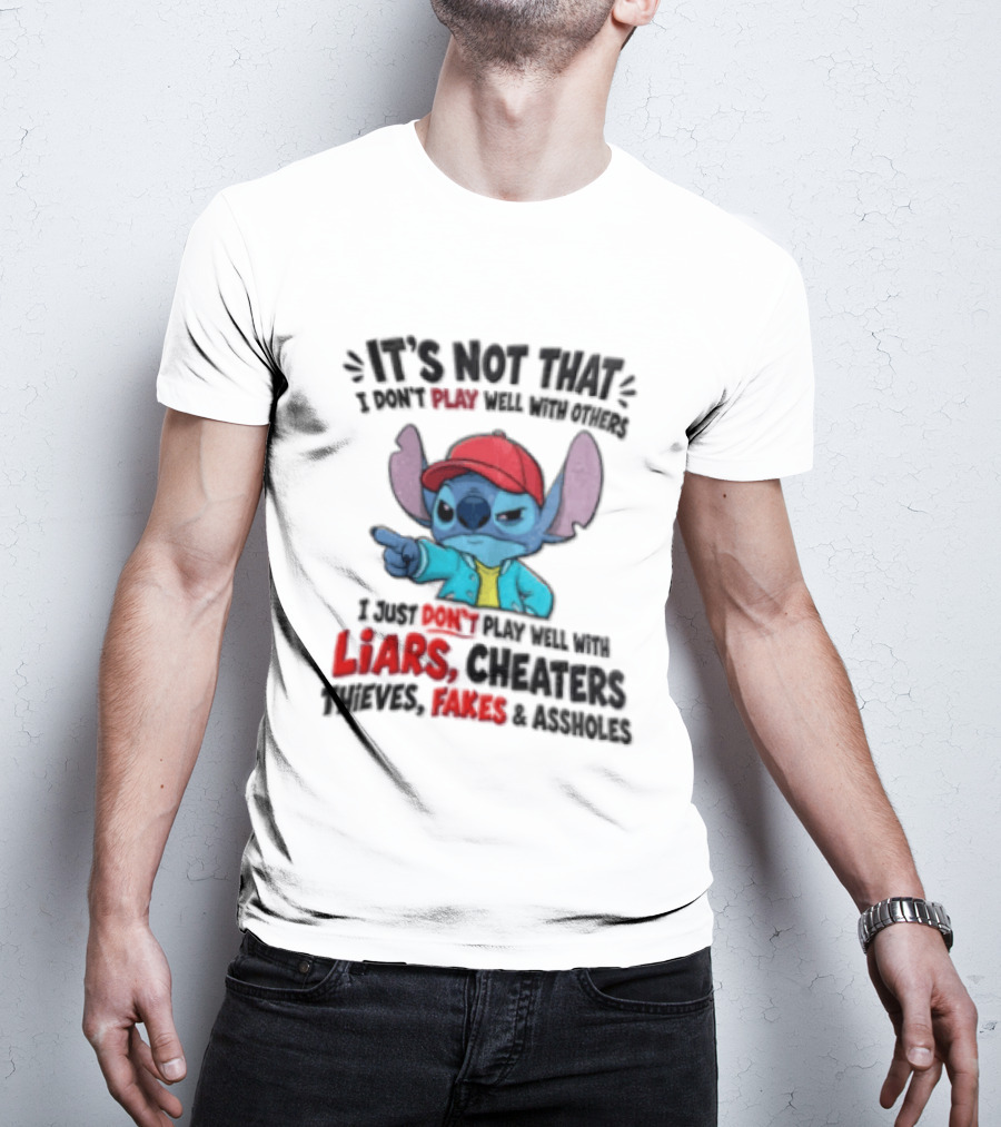 It's Not That I Don't Play Well With Others I Just Don't Play Well With Liars Cheaters Thieves Fakes And Assholes Stitch T-Shirt