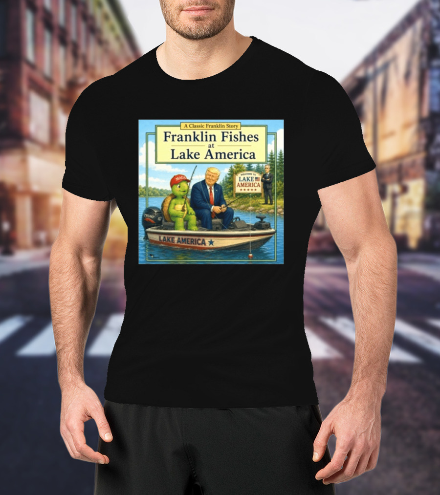A Classic Franklin Story Franklin Fishes At Lake America MAGA Trump Boat Political Satire T-Shirt