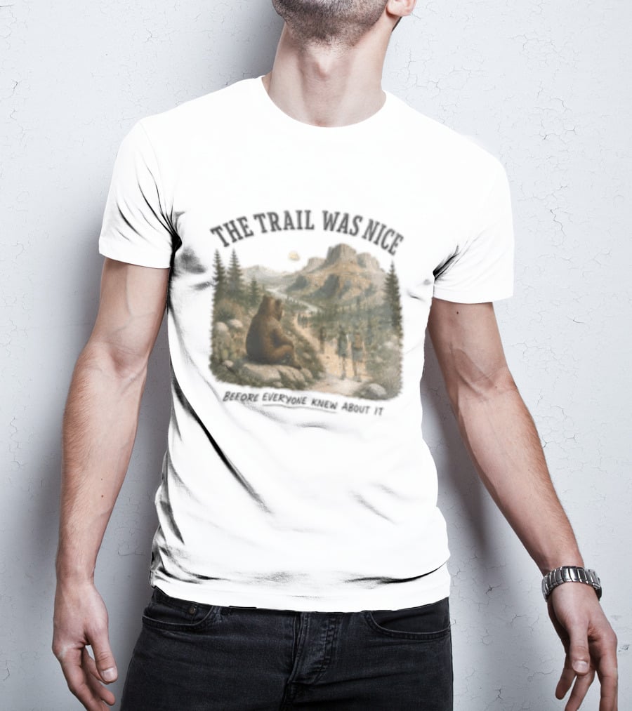 The Trail Was Nice Bear Hiker Scene Before Everyone Knew About It T-Shirt