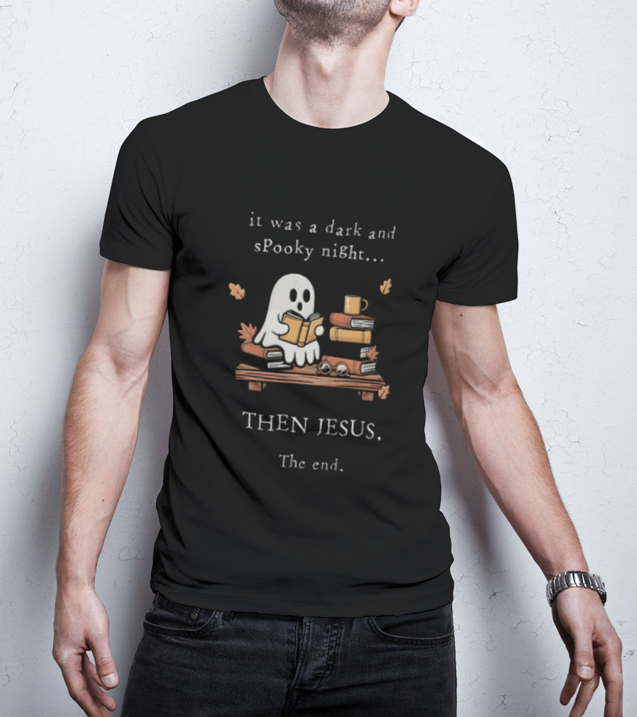 Book Lover Fall Reading Ghost It Was A Dark And Spooky Night Then Jesus The End T-Shirt