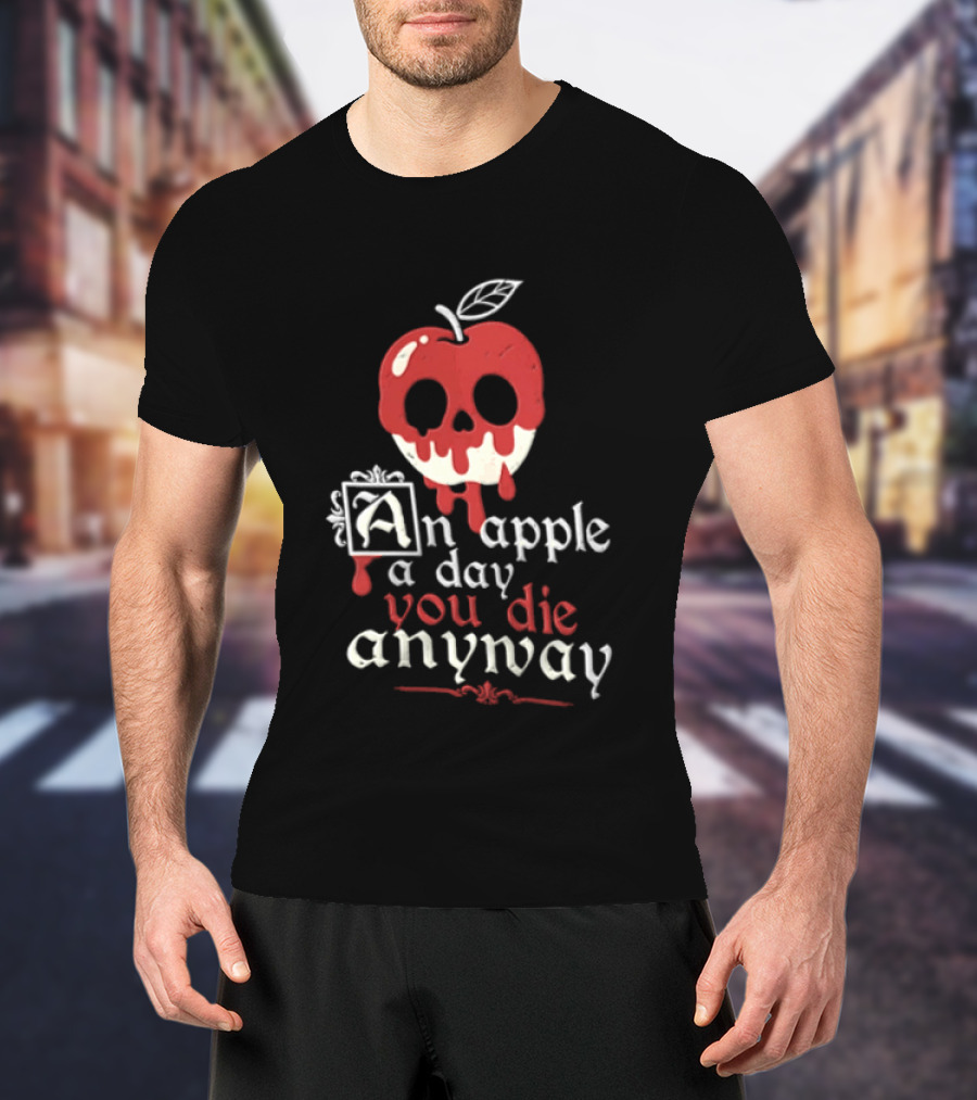 An Apple A Day You Die Anyway Poisoned Apple T-Shirt