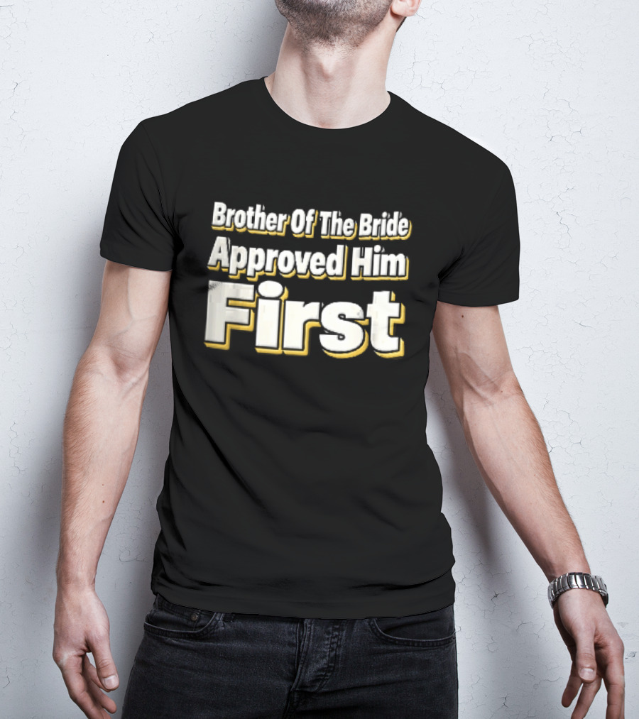 Brother Of The Bride Approved Him First Yellow Drop Shadow T-Shirt