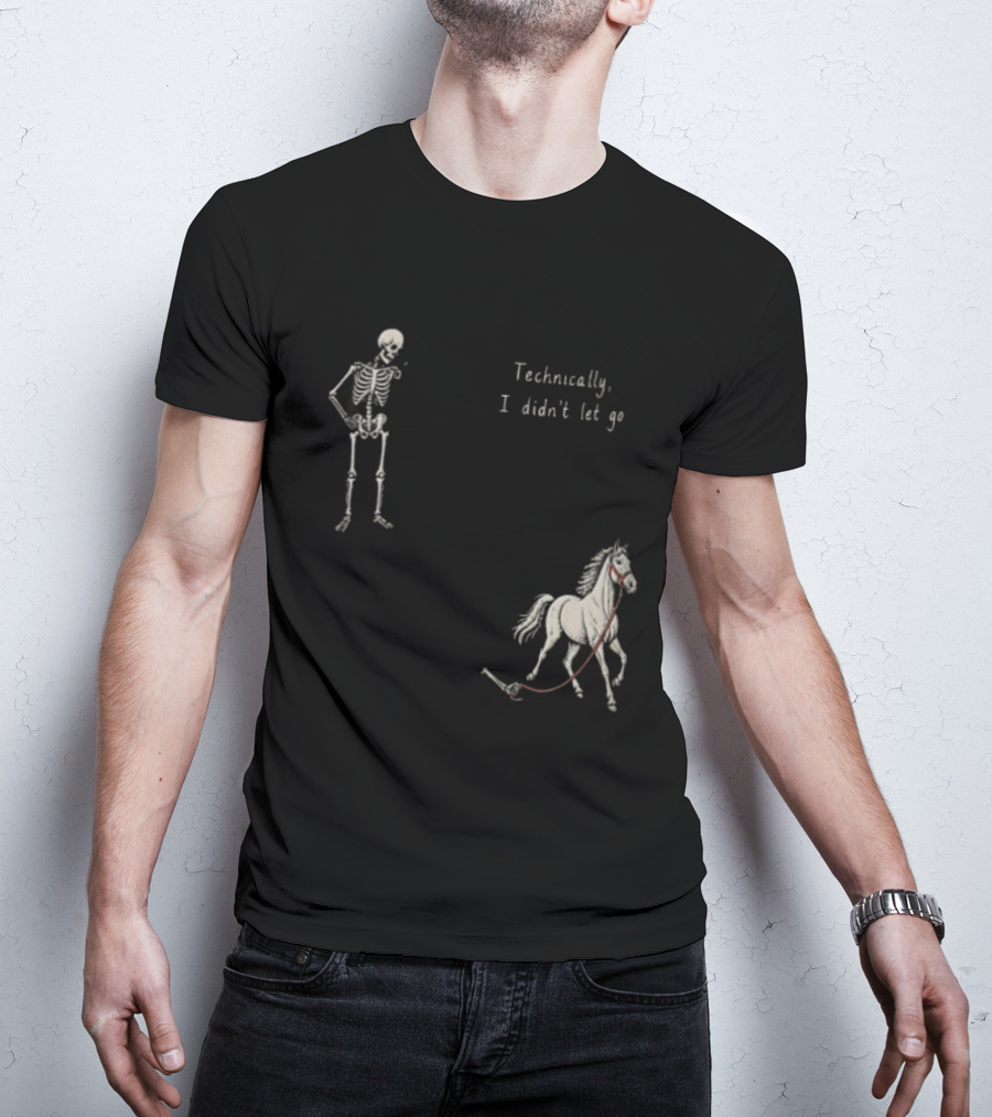 Technically I Didn't Let Go Skeleton Horse Fun T-Shirt