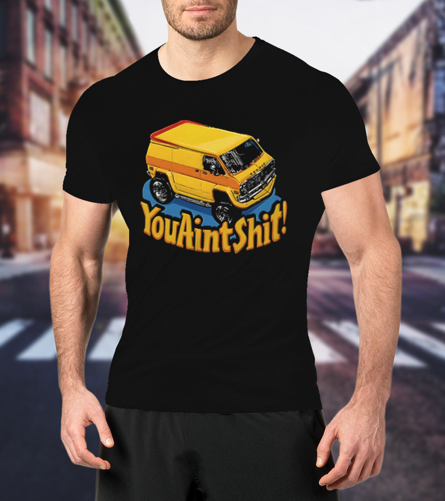 You Aint Shit Yellow Van Retro Vibe T-Shirt