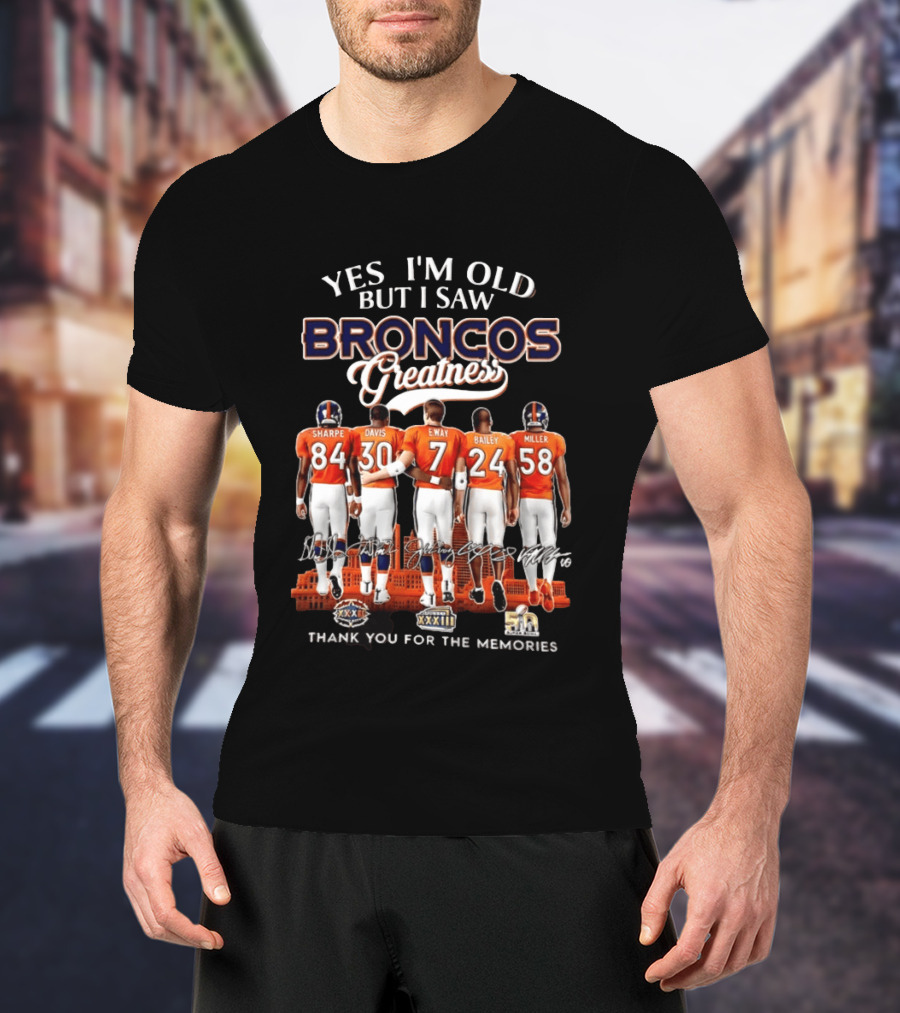 Yes I'm Old But I Saw Broncos Greatness Sharpe Davis Elway Bailey Miller Thank You For The Memories T-Shirt