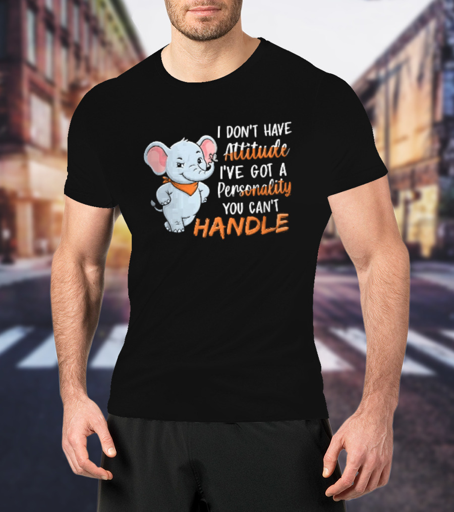 I Don't Have Attitude I've Got A Personality You Can't Handle Cartoon Elephant Orange Scarf T-Shirt