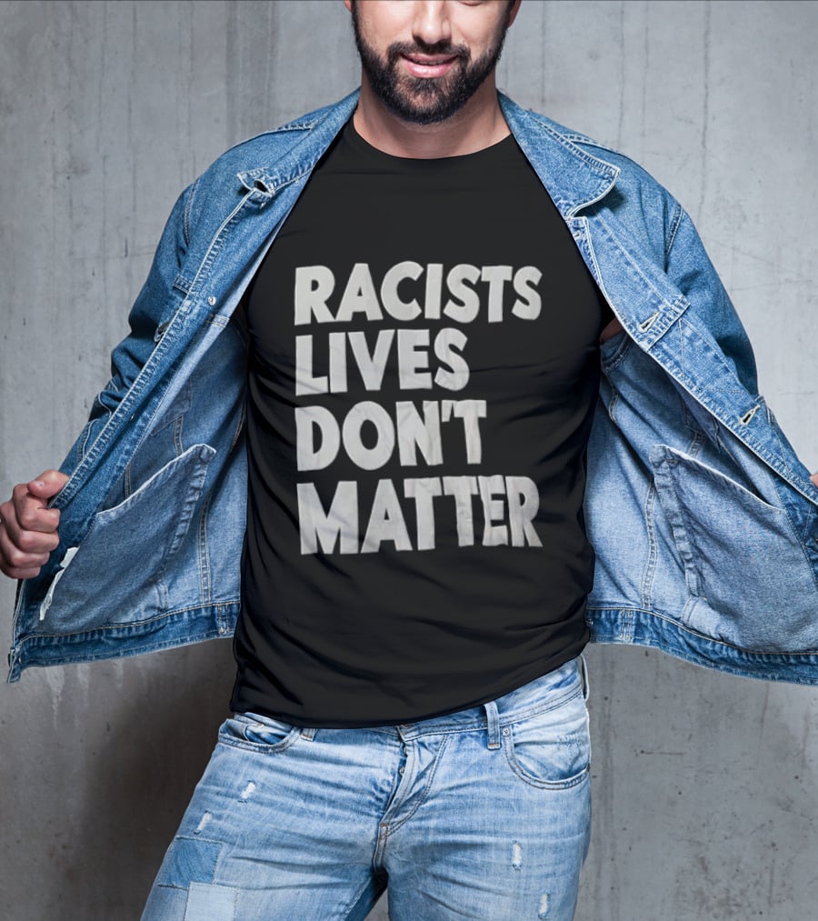 Racists Lives Don't Matter T-Shirt