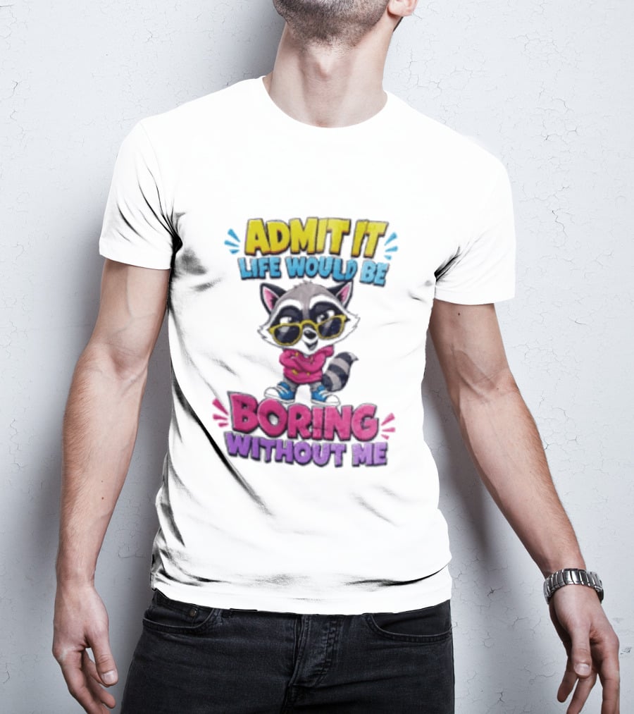 Admit It Life Would Be Boring Without Me Raccoon With Sunglasses T-Shirt