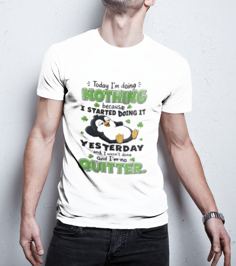 Today I'm Doing Nothing Because I Started Doing It Yesterday And I'm No Quitter Penguin T-Shirt