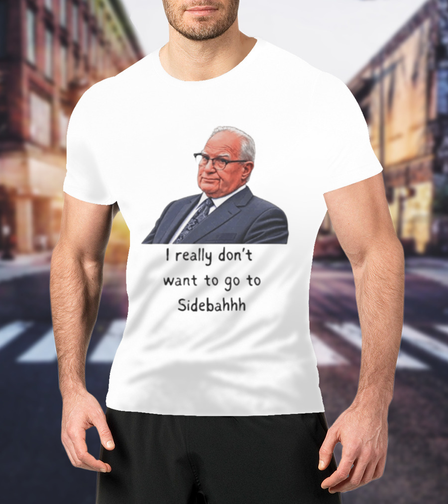 Kevin Reddington I Really Don't Want To Go To Sidebahhh Sidebar T-Shirt