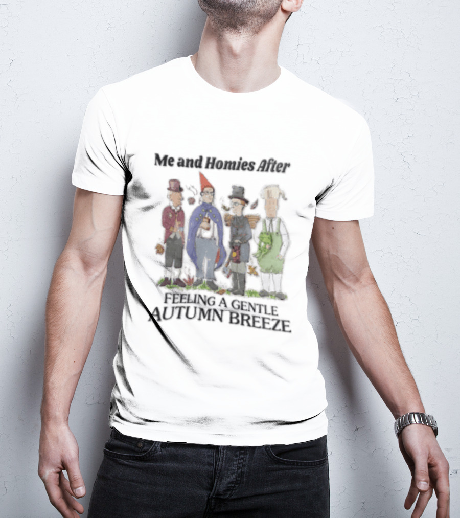 Me And Homies After Feeling A Gentle Autumn Breeze King Of The Hill Characters T-Shirt