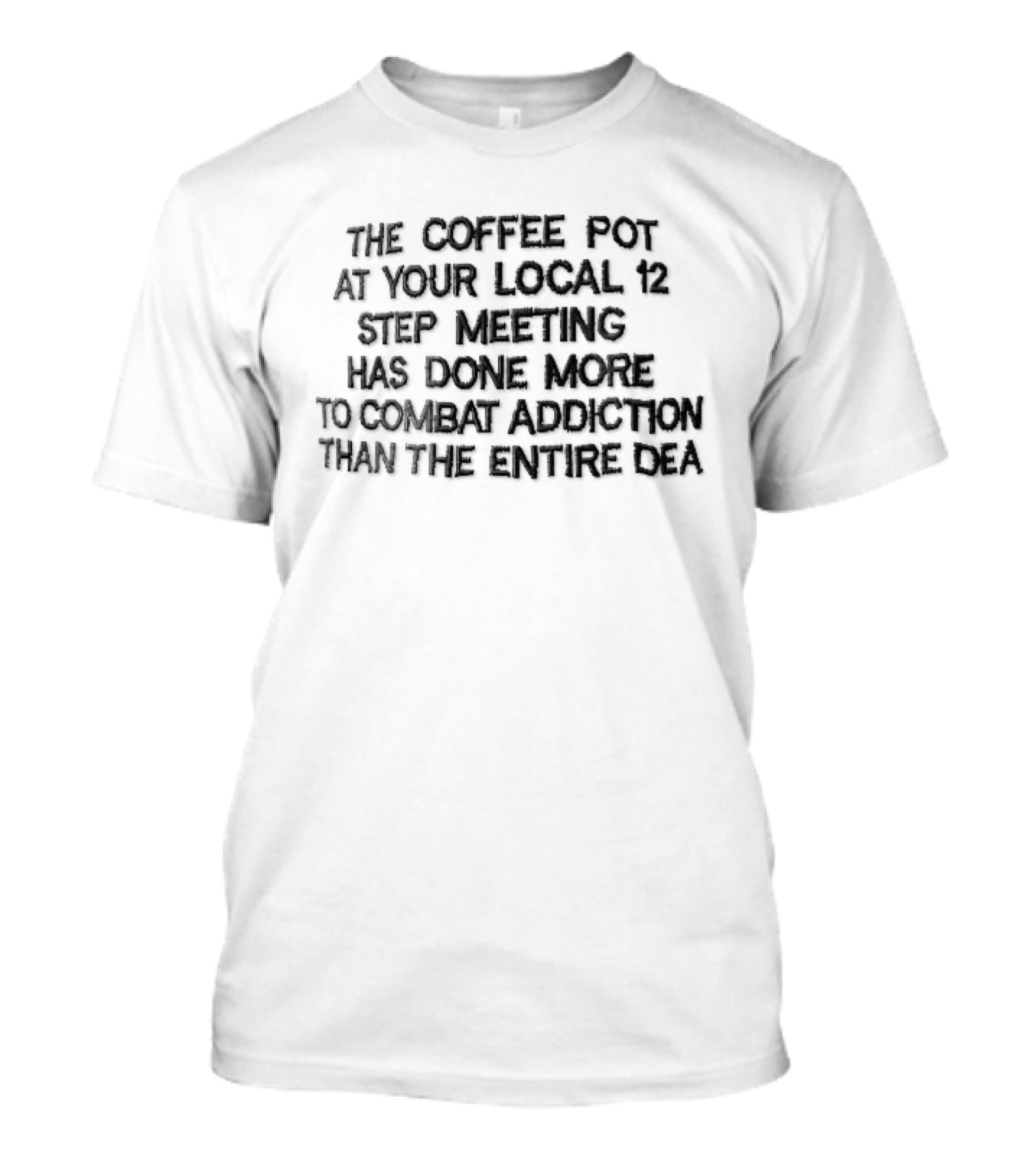 The Coffee Pot At Your Local 12 Step Meeting More Effective In Combating Addiction Than Entire DEA T-Shirt