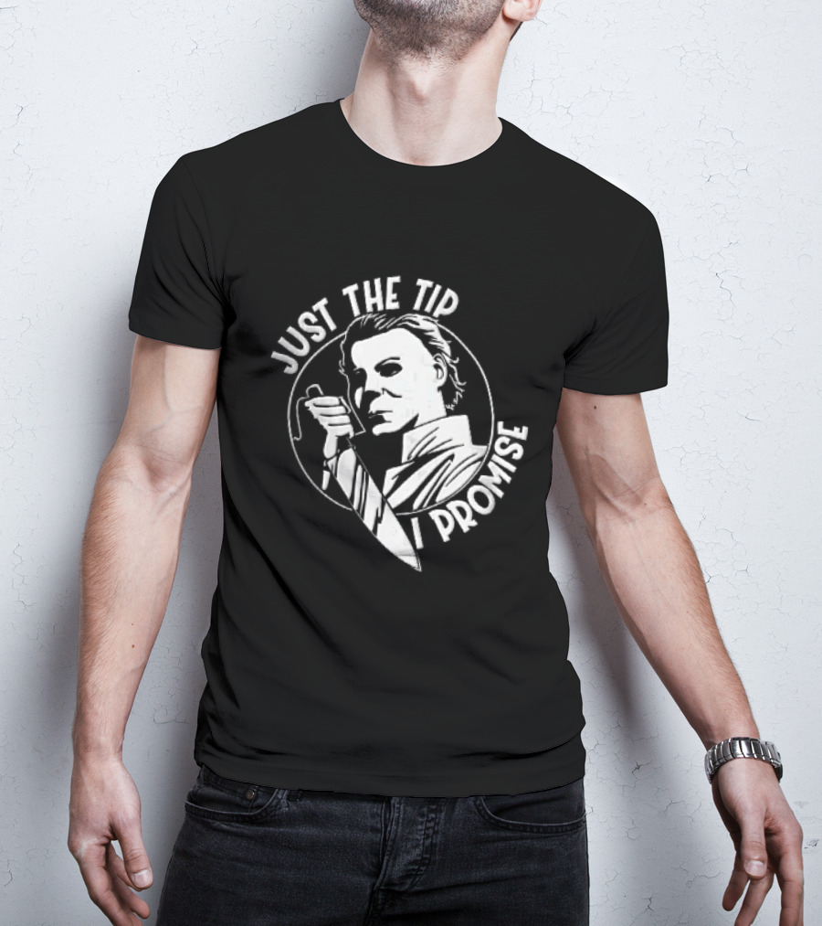 Just The Tip I Promise Michael Myers Butcher Knife T-Shirt