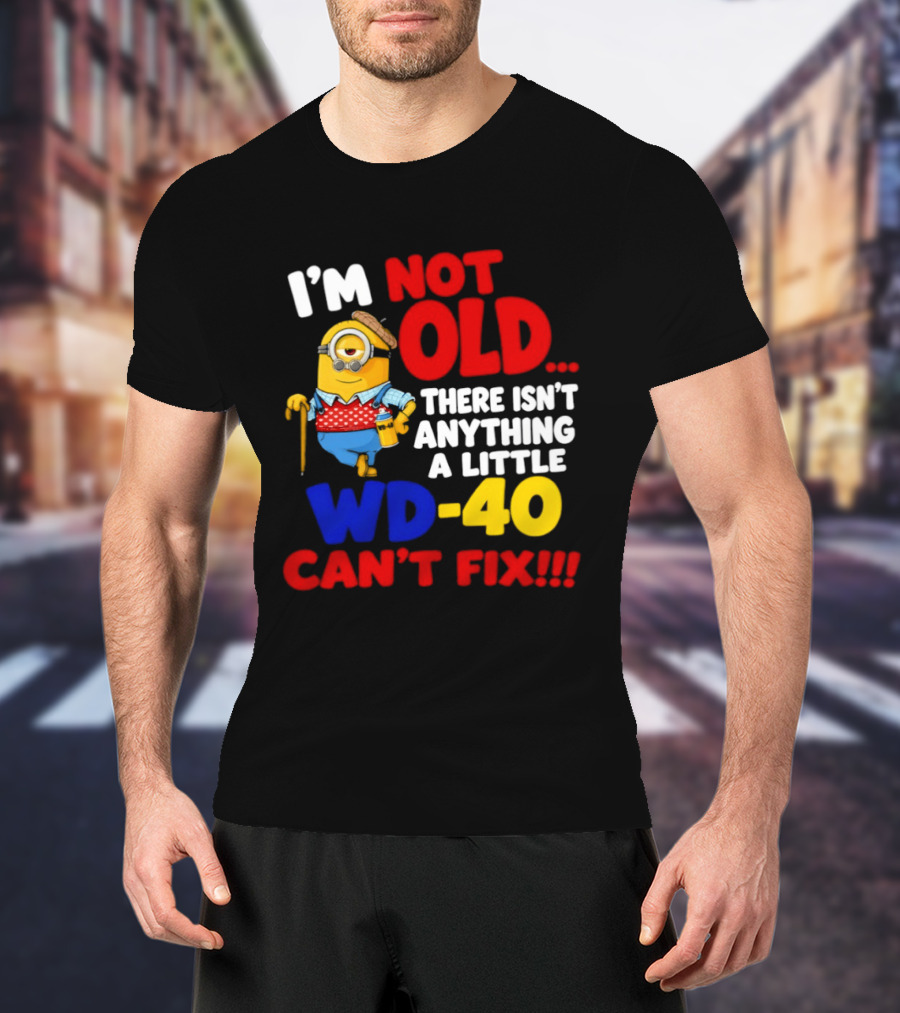 Minion I'm Not Old WD 40 Can't Fix T-Shirt