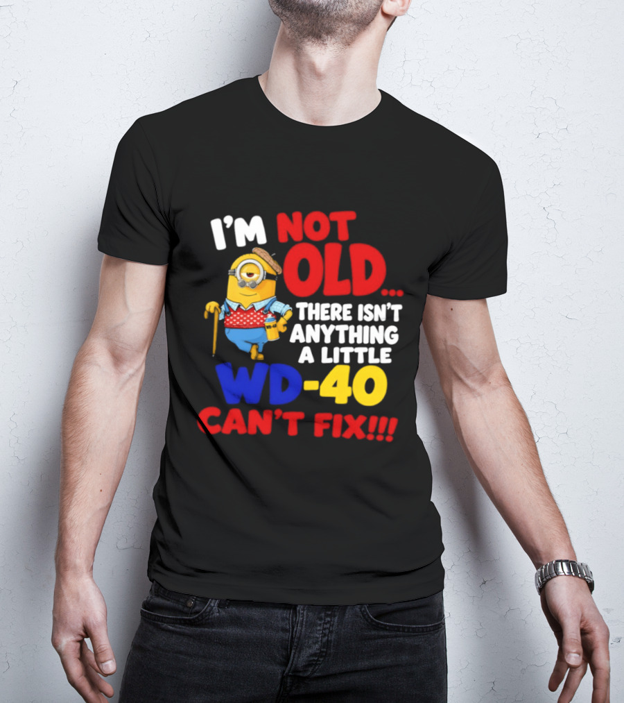 Minion I'm Not Old WD 40 Can't Fix T-Shirt