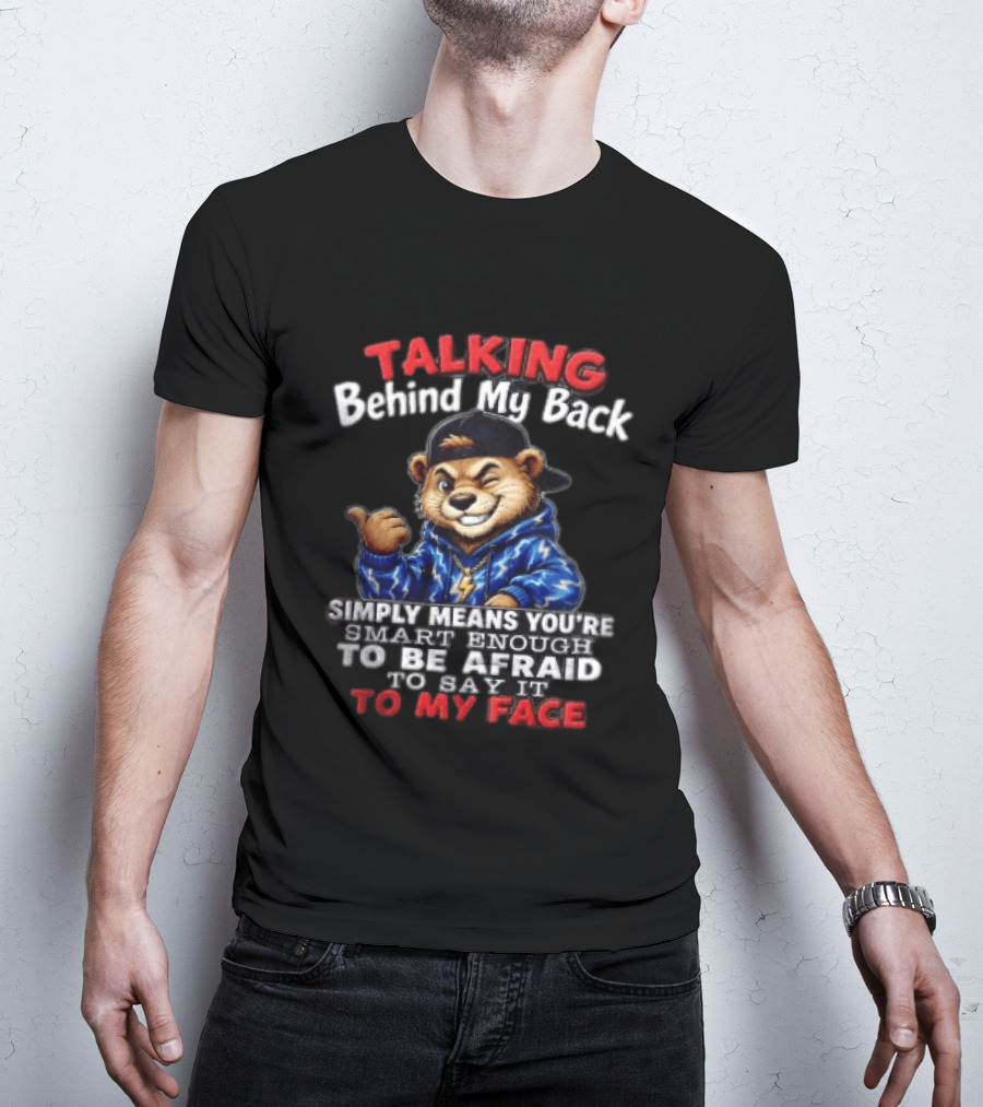 Talking Behind My Back Simply Means You're Smart Enough To Be Afraid To Say It To My Face Otter T-Shirt