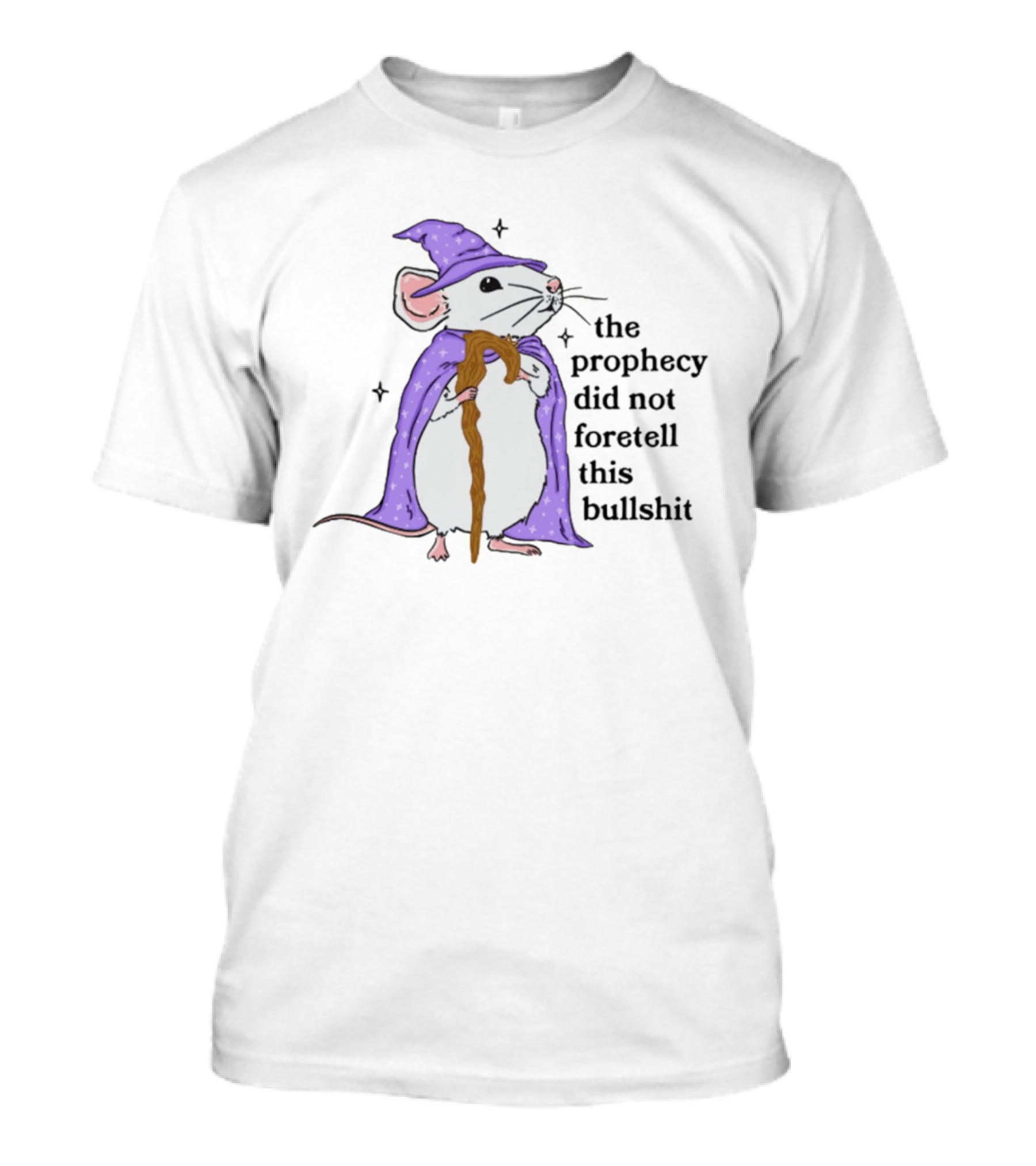 Wizard Mouse The Prophecy Did Not Foretell This Bullshit Cloaked In Wizard Robe With Staff T-Shirt