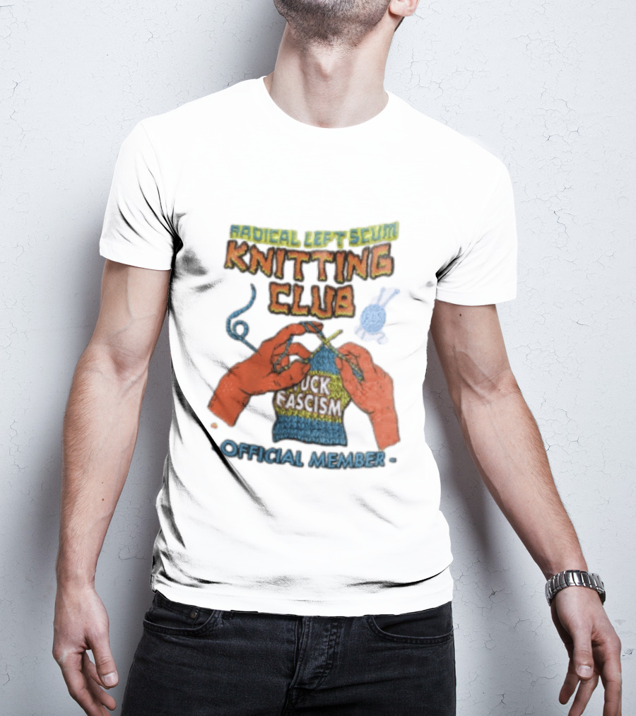 Radical Left Scum Knitting Club Fuck Fascism Official Member T-Shirt