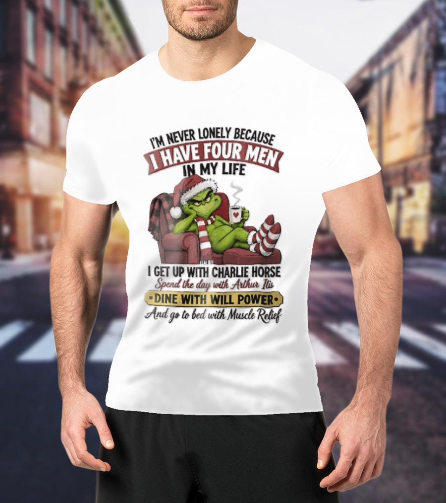 I'm Never Lonely Because I Have Four Men In My Life Grinch Reclining Armchair Charlie Horse Arthur Itis Recliner Dine With Will Power T-Shirt