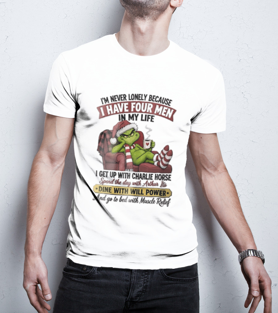 I'm Never Lonely Because I Have Four Men In My Life Grinch Reclining Armchair Charlie Horse Arthur Itis Recliner Dine With Will Power T-Shirt