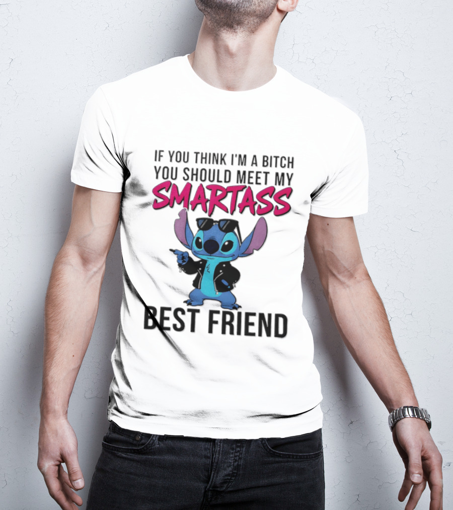 Stitch If You Think I'm A Bitch You Should Meet My Smartass Best Friend T-Shirt