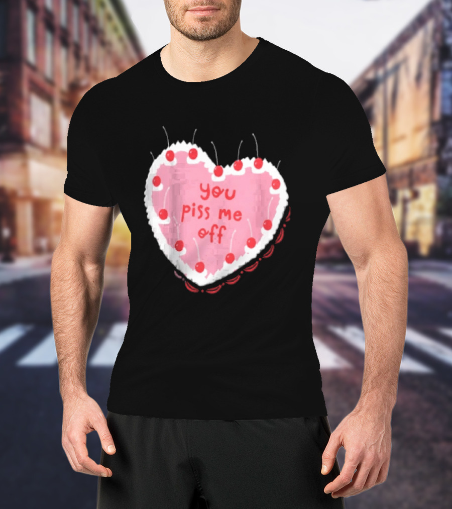 You Piss Me Off Heart Cake Cherry T-Shirt