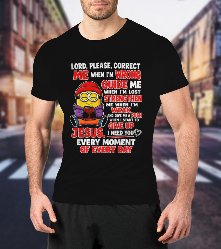 Lord Please Correct Me When I'm Wrong Guide Me When Lost Strengthen Me When Weak Jesus Every Moment T-Shirt