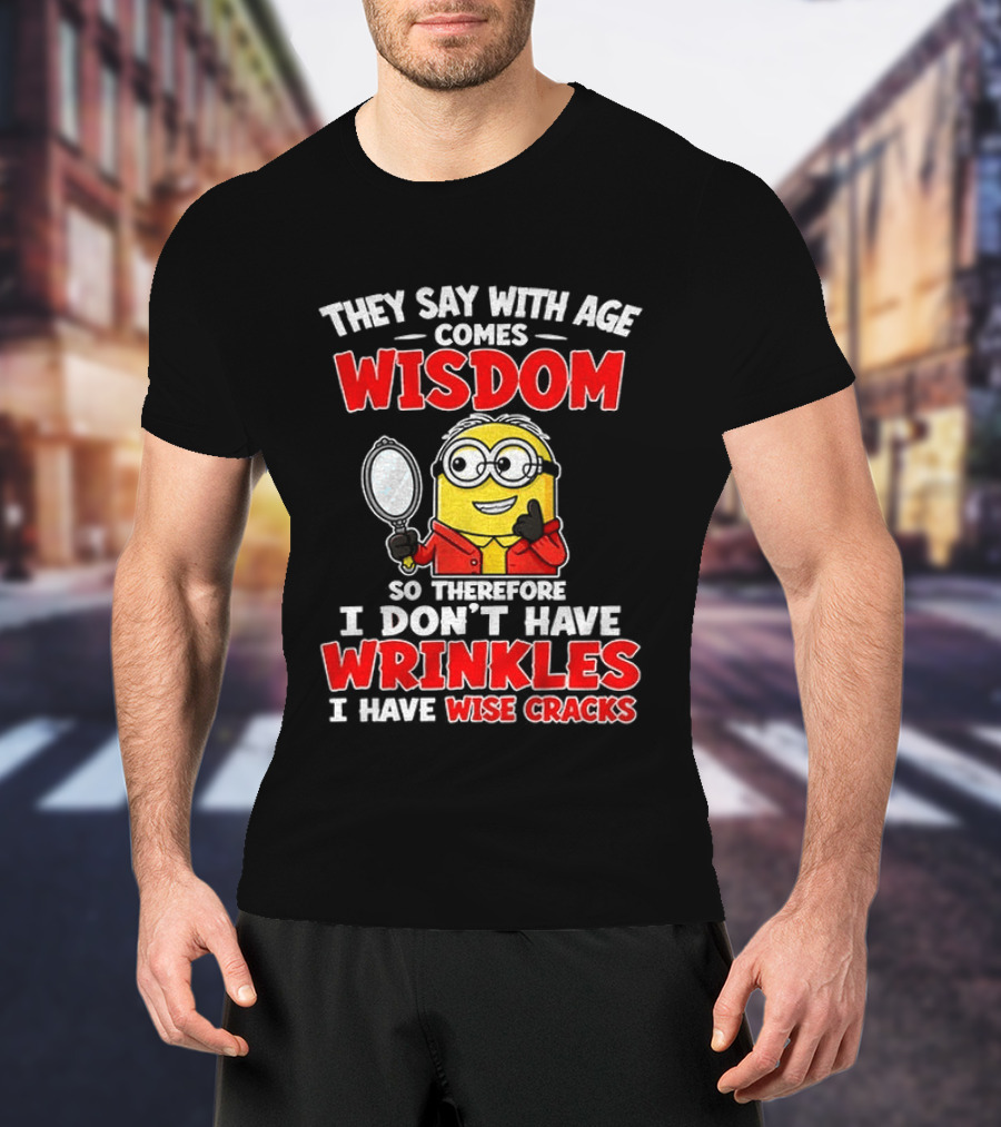 They Say With Age Comes Wisdom So Therefore I Don't Have Wrinkles I Have Wise Cracks T-Shirt