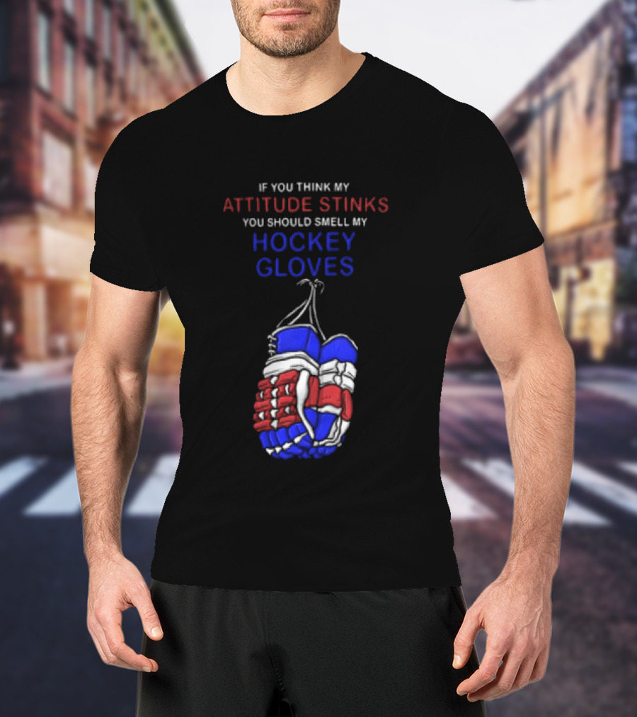 If You Think My Attitude Stinks You Should Smell My Hockey Gloves T-Shirt
