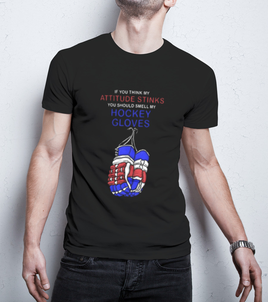 If You Think My Attitude Stinks You Should Smell My Hockey Gloves T-Shirt