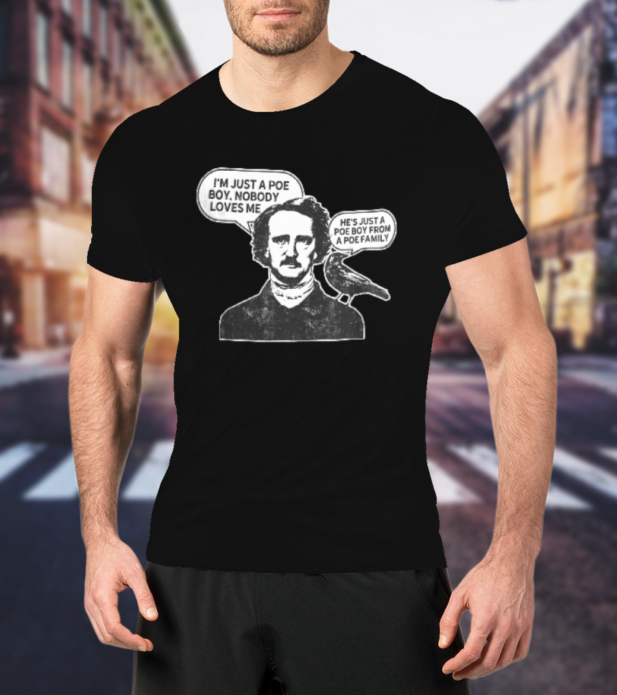 Edgar Allan Poe I'm Just A Poe Boy Nobody Loves Me With Raven Speech Bubble T-Shirt