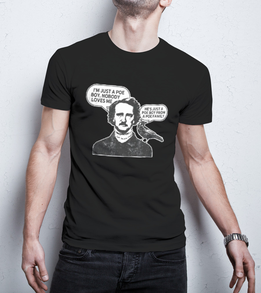 Edgar Allan Poe I'm Just A Poe Boy Nobody Loves Me With Raven Speech Bubble T-Shirt