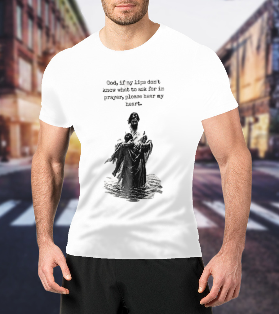 God If My Lips Dont Know What To Ask For In Prayer Please Hear My Heart Jesus Embracing Person Water T-Shirt
