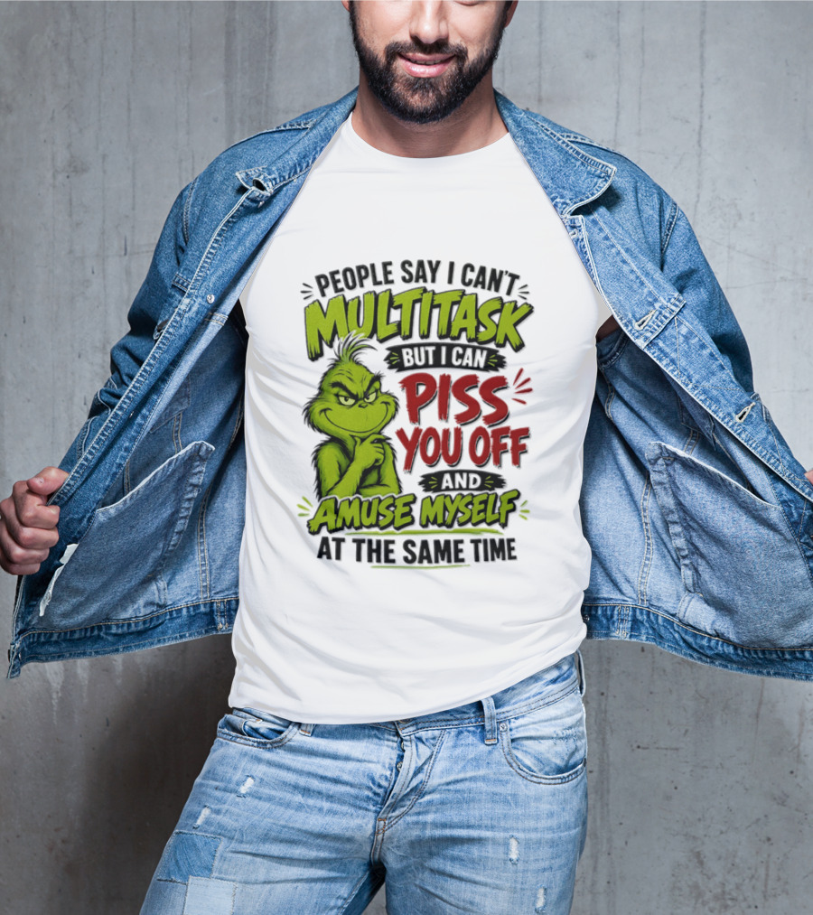 Grinch Dr. Seuss People Say I Can't Multitask But I Can Piss You Off And Amuse Myself At The Same Time T-Shirt