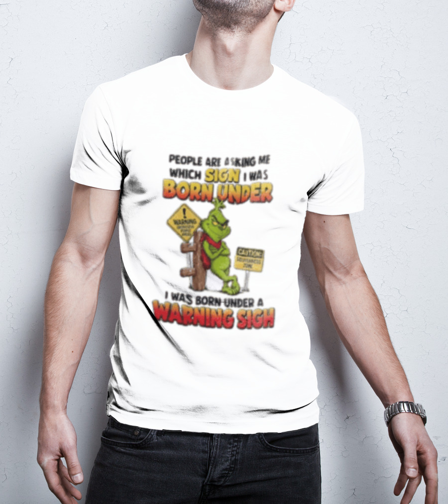 Grinch People Are Asking Me Which Sign I Was Born Under Warning Sign Caution Sarcastic Holiday Humor T-Shirt