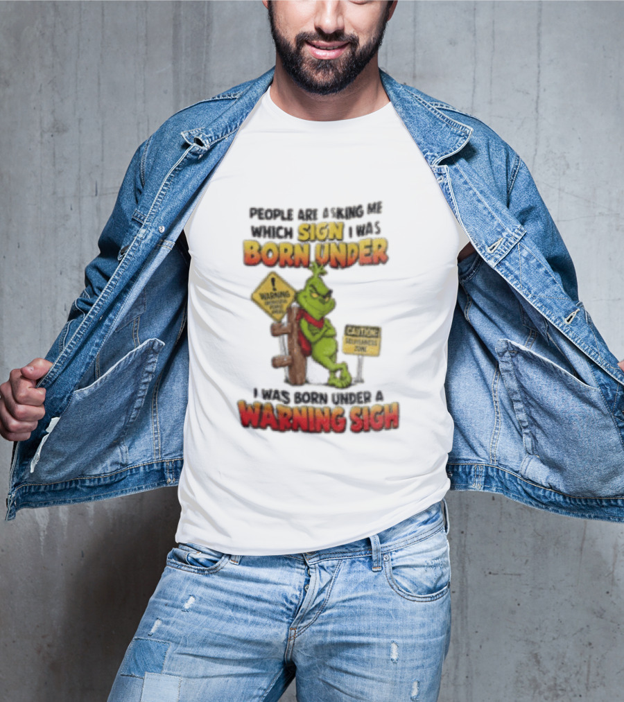 Grinch People Are Asking Me Which Sign I Was Born Under Warning Sign Caution Sarcastic Holiday Humor T-Shirt