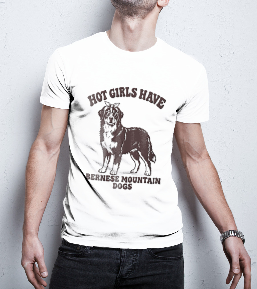 Hot Girls Have Bernese Mountain Dogs T-Shirt