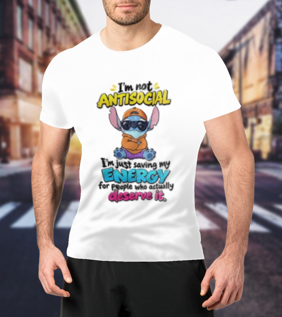 I'm Not Antisocial Saving My Energy Stitch Character Deserve It T-Shirt