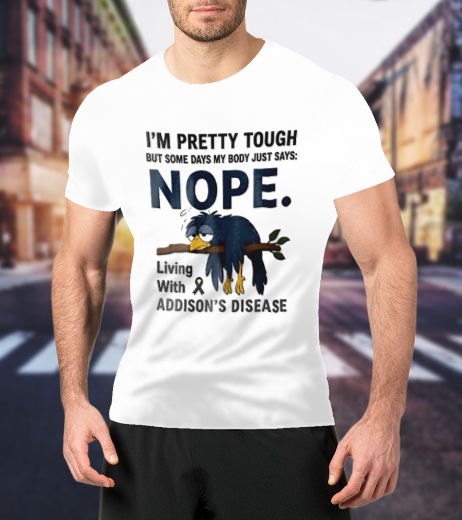 I'm Pretty Tough But Some Days My Body Just Says Nope Living With Addison's Disease Cartoon Bird On Branch T-Shirt