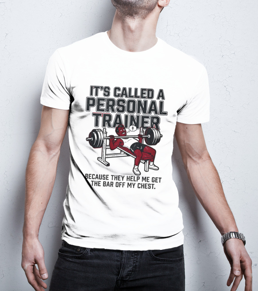 It's Called A Personal Trainer Because They Help Me Get The Bar Off My Chest Weightlifting Gym Motivation T-Shirt