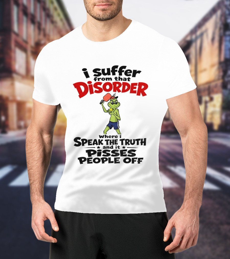 Pickleball Grinch I Suffer From That Disorder Where I Speak The Truth And It Pisses People Off T-Shirt